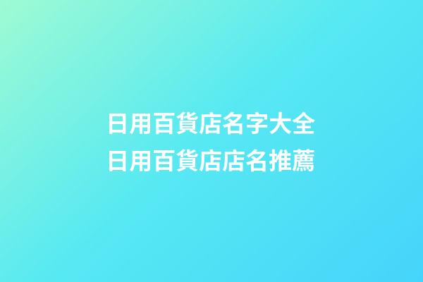 日用百貨店名字大全 日用百貨店店名推薦